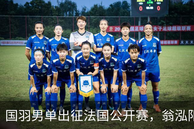 国羽男单出征法国公开赛，翁泓阳与胡哲安共战强敌